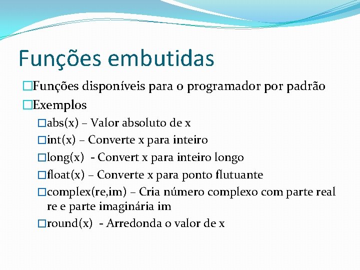 Funções embutidas �Funções disponíveis para o programador padrão �Exemplos �abs(x) – Valor absoluto de