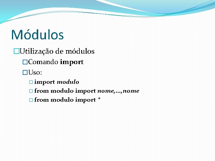 Módulos �Utilização de módulos �Comando import �Uso: � import modulo � from modulo import