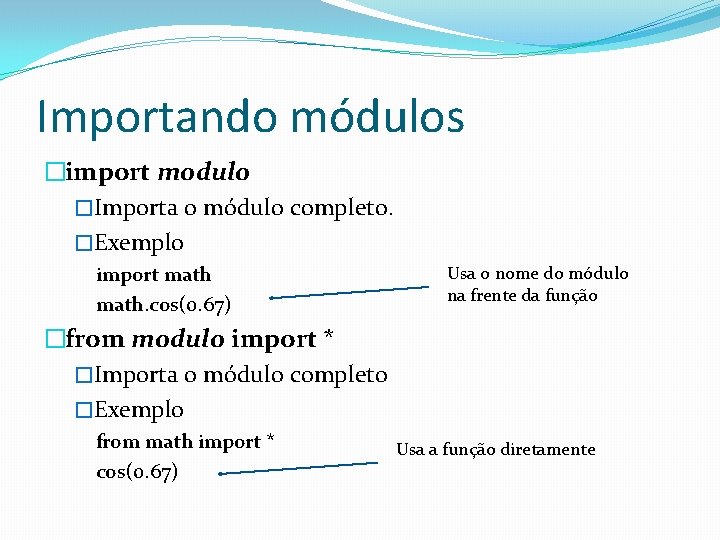 Importando módulos �import modulo �Importa o módulo completo. �Exemplo import math. cos(0. 67) Usa