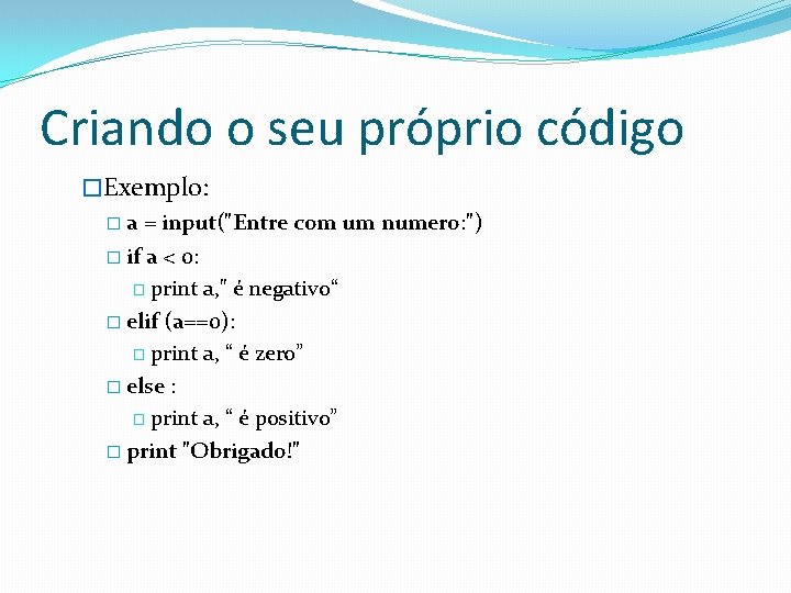 Criando o seu próprio código �Exemplo: � a = input("Entre com um numero: ")