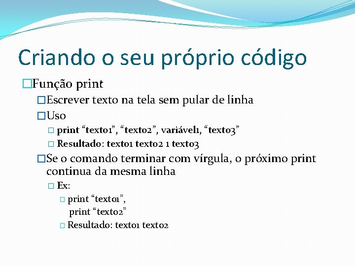 Criando o seu próprio código �Função print �Escrever texto na tela sem pular de