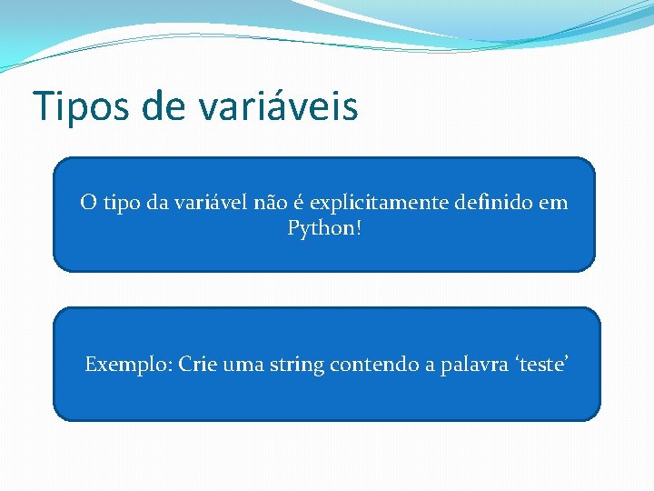 Tipos de variáveis O tipo da variável não é explicitamente definido em Python! Exemplo: