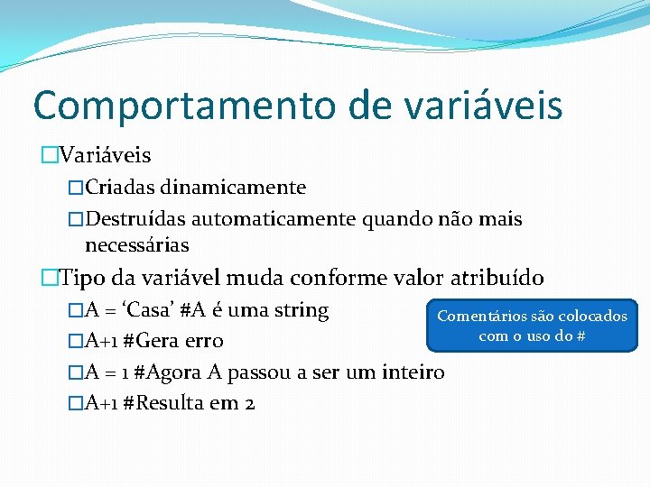 Comportamento de variáveis �Variáveis �Criadas dinamicamente �Destruídas automaticamente quando não mais necessárias �Tipo da