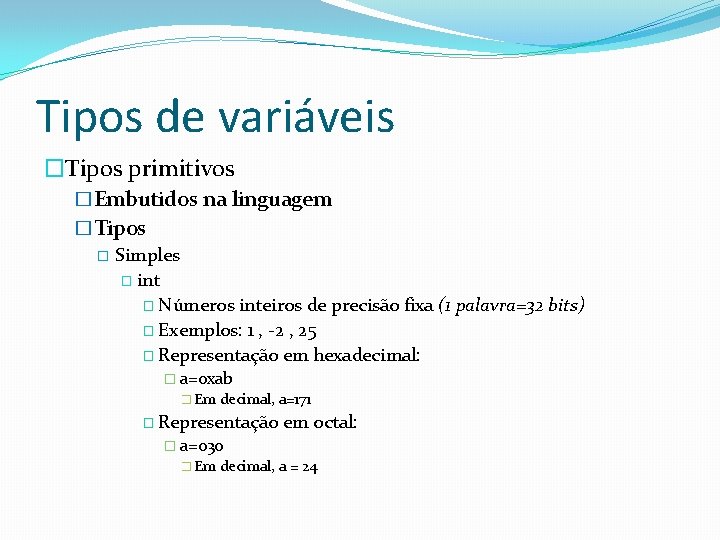 Tipos de variáveis �Tipos primitivos �Embutidos na linguagem �Tipos � Simples � int �