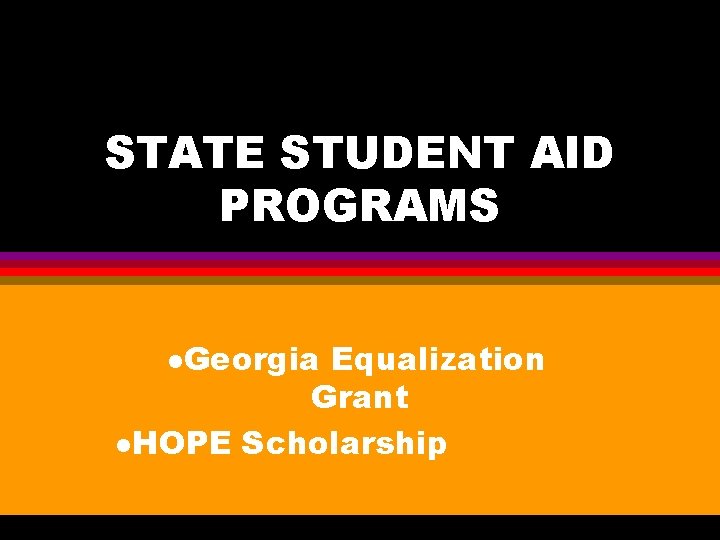 STATE STUDENT AID PROGRAMS l. Georgia Equalization Grant l. HOPE Scholarship 
