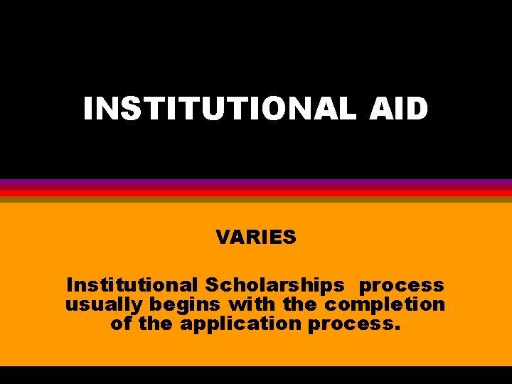 INSTITUTIONAL AID VARIES Institutional Scholarships process usually begins with the completion of the application