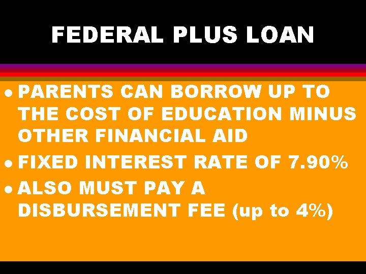 FEDERAL PLUS LOAN PARENTS CAN BORROW UP TO THE COST OF EDUCATION MINUS OTHER