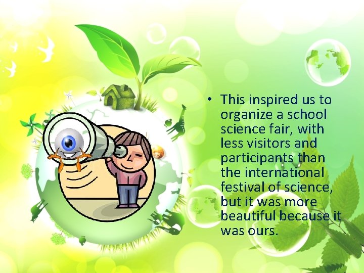  • This inspired us to organize a school science fair, with less visitors