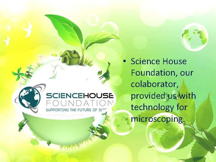  • Science House Foundation, our colaborator, provided us with technology for microscoping. 