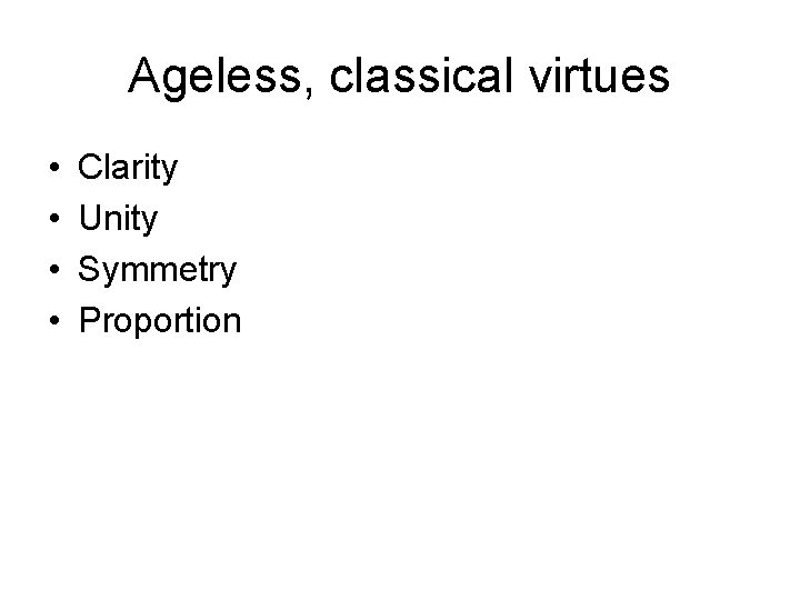 Ageless, classical virtues • • Clarity Unity Symmetry Proportion 