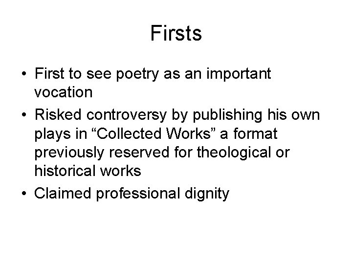 Firsts • First to see poetry as an important vocation • Risked controversy by