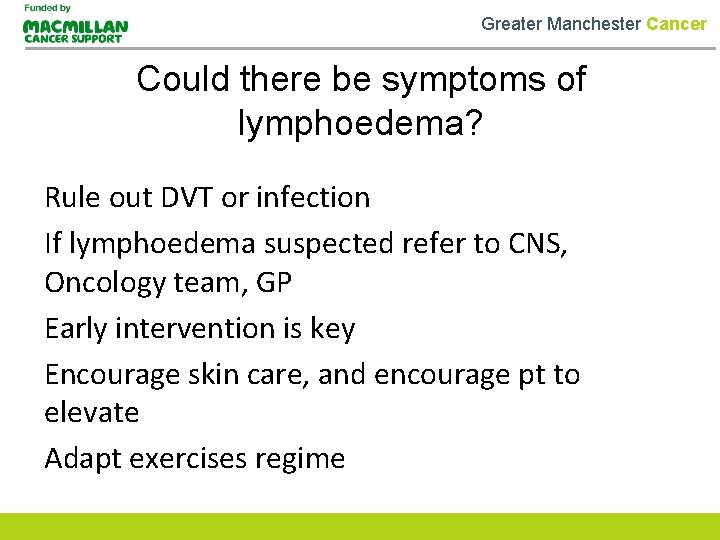 Greater Manchester Cancer Could there be symptoms of lymphoedema? Rule out DVT or infection