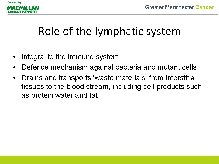 Greater Manchester Cancer Role of the lymphatic system • Integral to the immune system