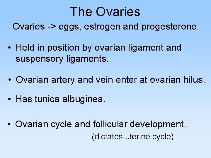 The Ovaries -> eggs, estrogen and progesterone. • Held in position by ovarian ligament