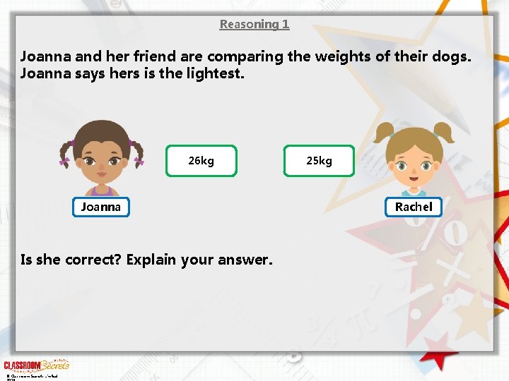 Reasoning 1 Joanna and her friend are comparing the weights of their dogs. Joanna
