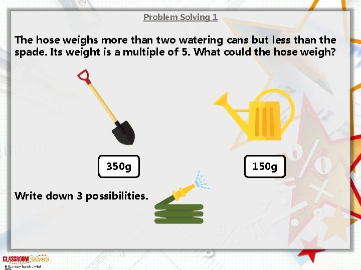 Problem Solving 1 The hose weighs more than two watering cans but less than