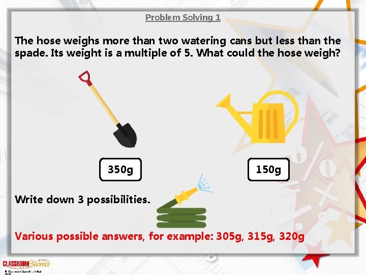 Problem Solving 1 The hose weighs more than two watering cans but less than