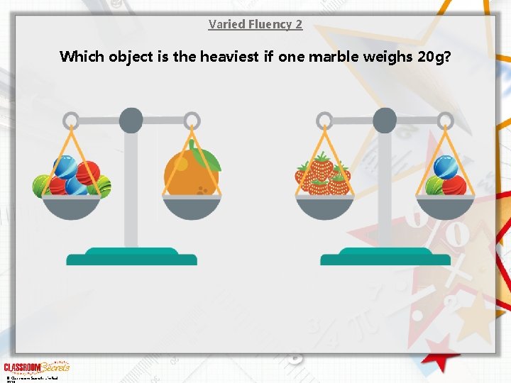 Varied Fluency 2 Which object is the heaviest if one marble weighs 20 g?