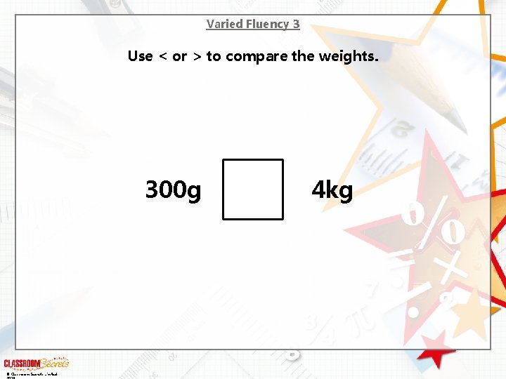 Varied Fluency 3 Use < or > to compare the weights. 300 g ©