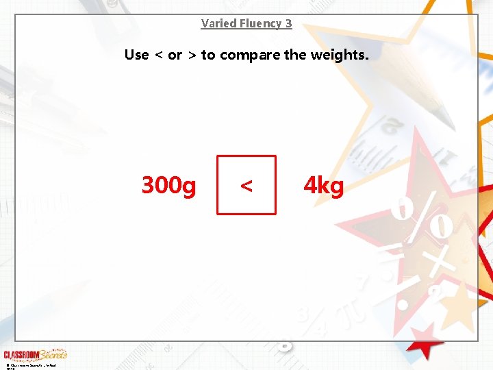 Varied Fluency 3 Use < or > to compare the weights. 300 g ©