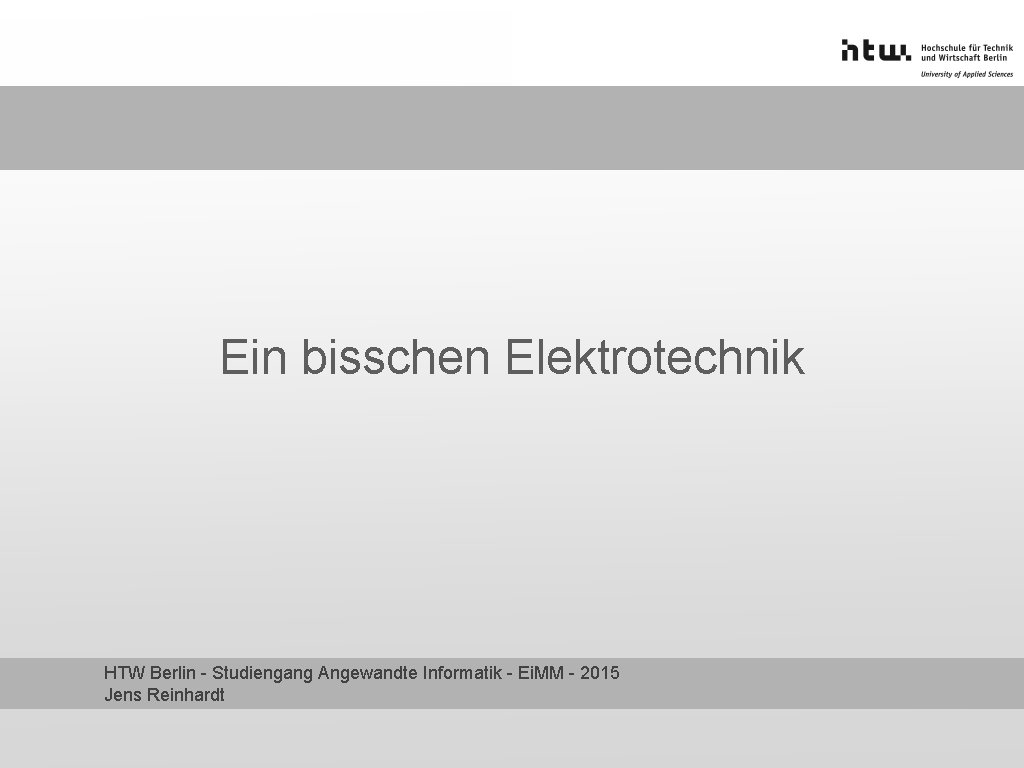 Ein bisschen Elektrotechnik HTW Berlin - Studiengang Angewandte Informatik - Ei. MM - 2015