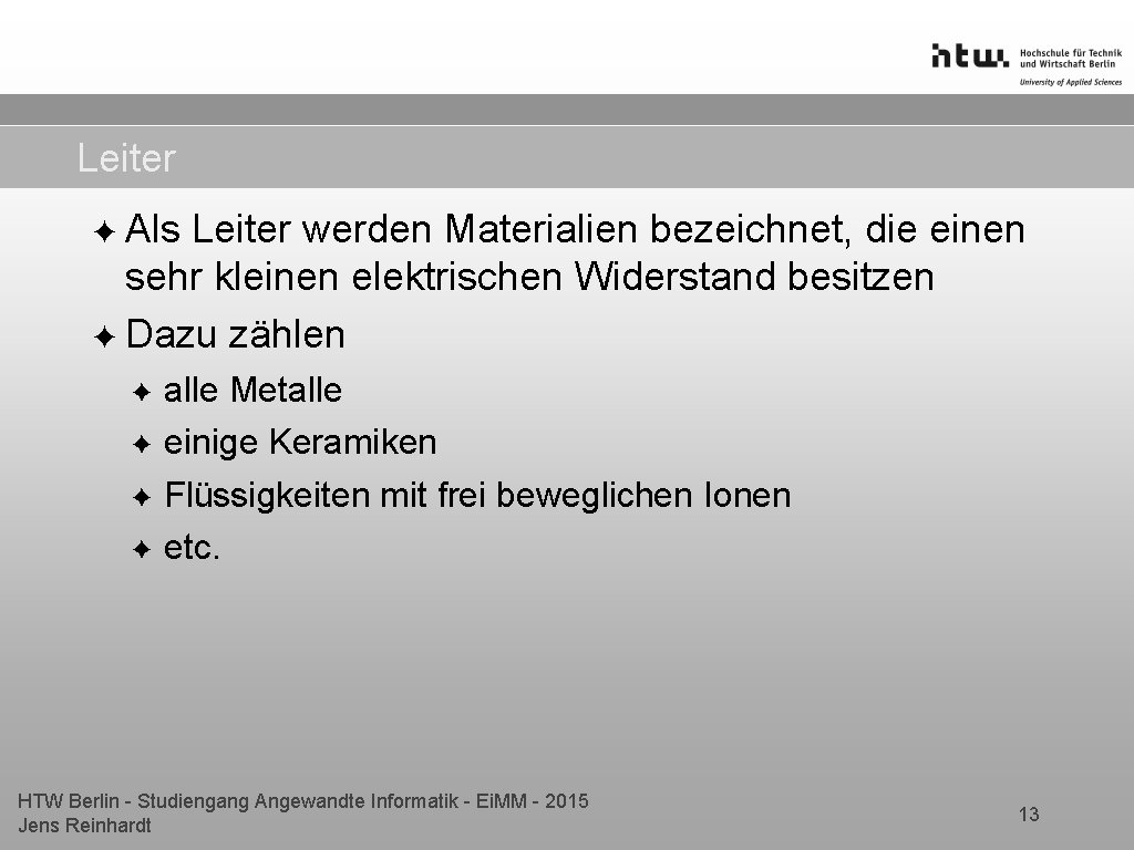 Leiter ✦ Als Leiter werden Materialien bezeichnet, die einen sehr kleinen elektrischen Widerstand besitzen