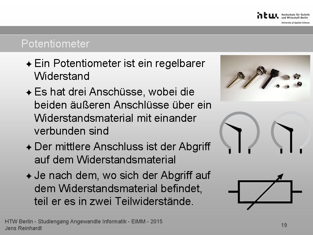 Potentiometer ✦ Ein Potentiometer ist ein regelbarer Widerstand ✦ Es hat drei Anschüsse, wobei