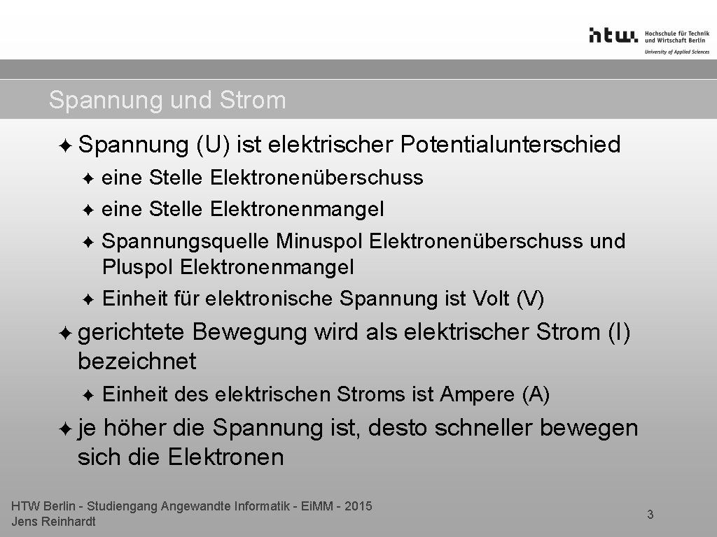 Spannung und Strom ✦ Spannung (U) ist elektrischer Potentialunterschied eine Stelle Elektronenüberschuss ✦ eine