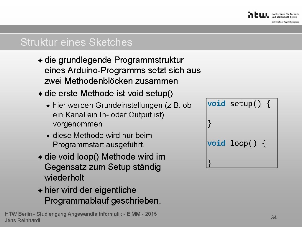 Struktur eines Sketches ✦ die grundlegende Programmstruktur eines Arduino-Programms setzt sich aus zwei Methodenblöcken