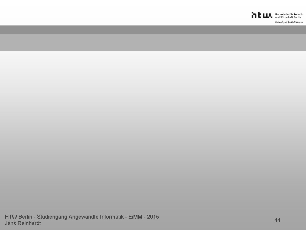 HTW Berlin - Studiengang Angewandte Informatik - Ei. MM - 2015 Jens Reinhardt 44