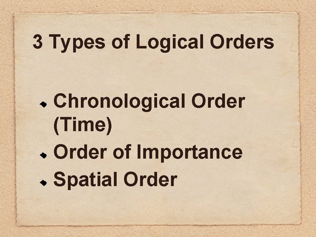 3 Types of Logical Orders Chronological Order (Time) Order of Importance Spatial Order 