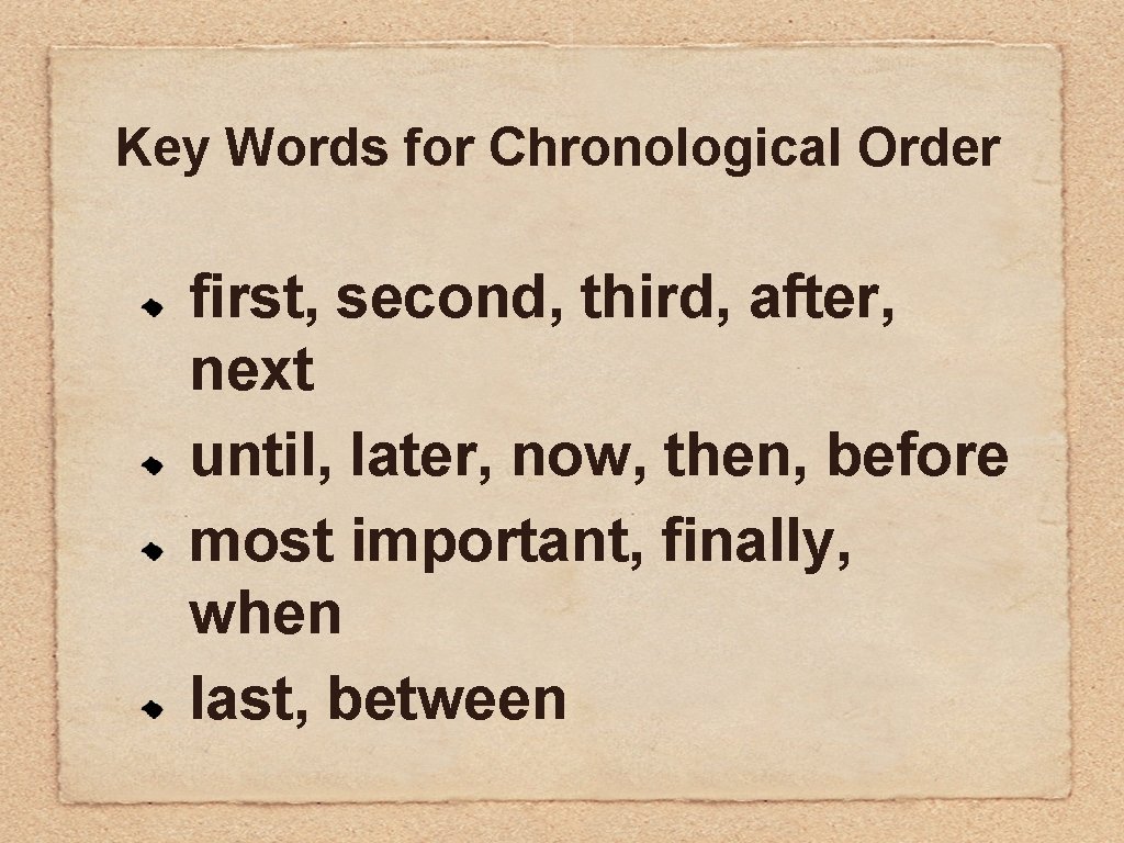 Key Words for Chronological Order first, second, third, after, next until, later, now, then,