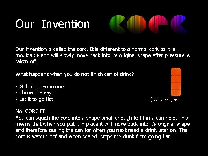 Our Invention Our invention is called the corc. It is different to a normal