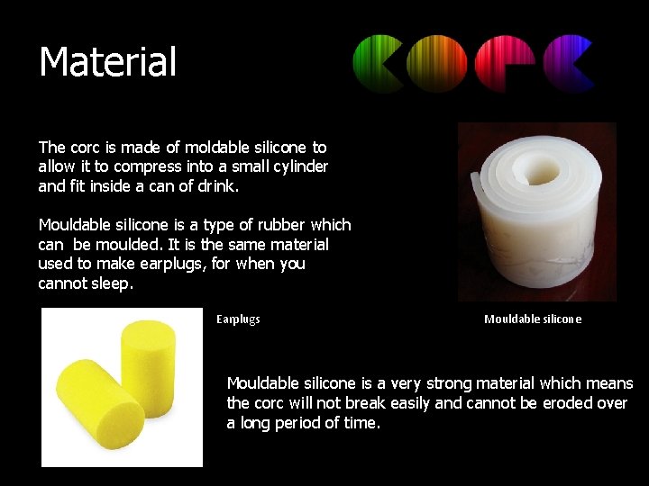 Material The corc is made of moldable silicone to allow it to compress into