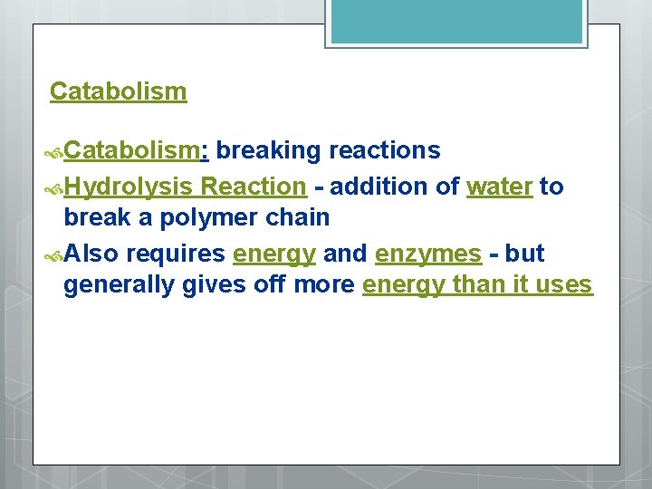 Catabolism: breaking reactions Hydrolysis Reaction - addition of water to break a polymer chain