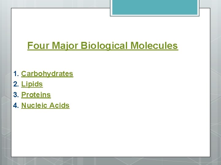 Four Major Biological Molecules 1. Carbohydrates 2. Lipids 3. Proteins 4. Nucleic Acids 