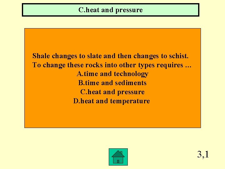 C. heat and pressure Shale changes to slate and then changes to schist. To