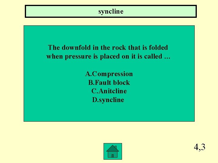 syncline The downfold in the rock that is folded when pressure is placed on