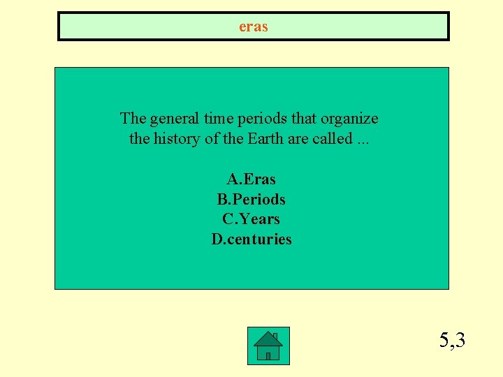 eras The general time periods that organize the history of the Earth are called.