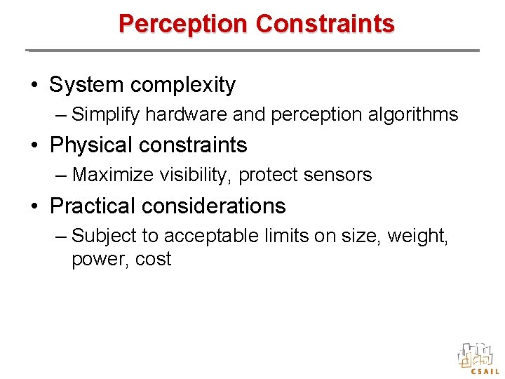 Perception Constraints • System complexity – Simplify hardware and perception algorithms • Physical constraints