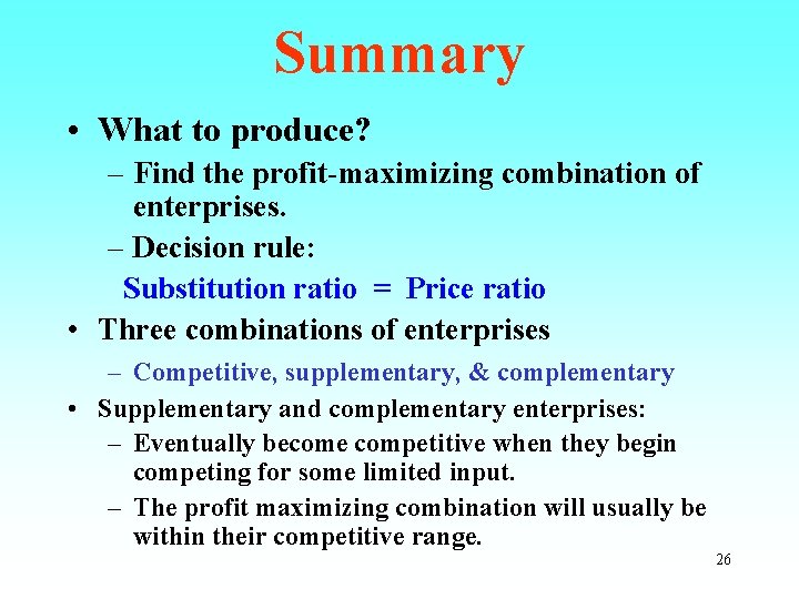 Summary • What to produce? – Find the profit-maximizing combination of enterprises. – Decision