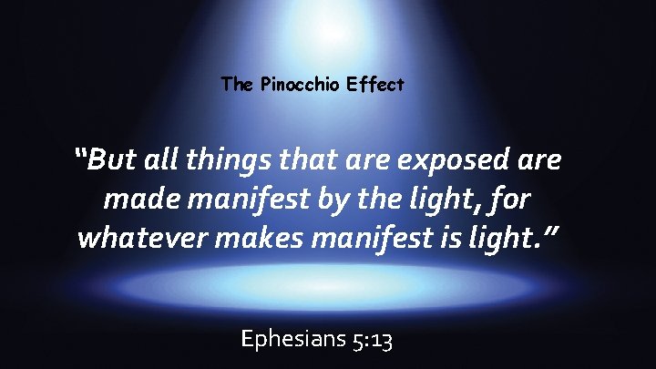 The Pinocchio Effect “But all things that are exposed are made manifest by the