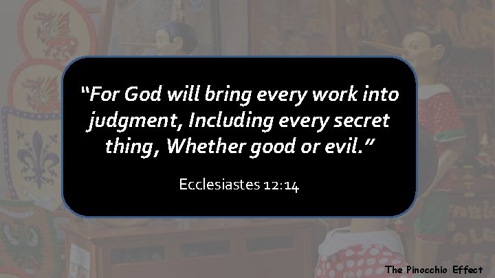 “For God will bring every work into judgment, Including every secret thing, Whether good