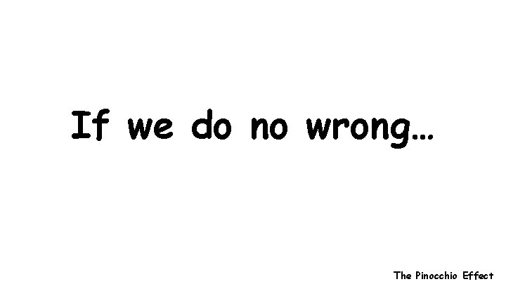 If we do no wrong… The Pinocchio Effect 