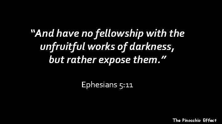 “And have no fellowship with the unfruitful works of darkness, but rather expose them.