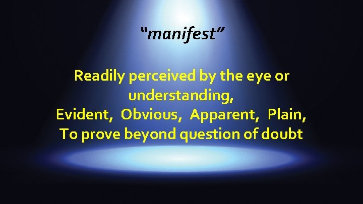 “manifest” Readily perceived by the eye or understanding, Evident, Obvious, Apparent, Plain, To prove