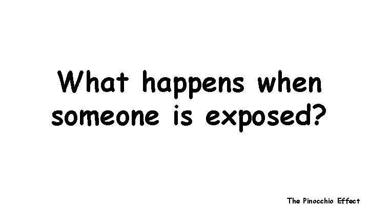 What happens when someone is exposed? The Pinocchio Effect 