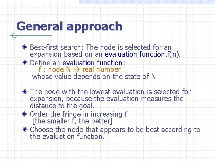 General approach Best-first search: The node is selected for an expansion based on an