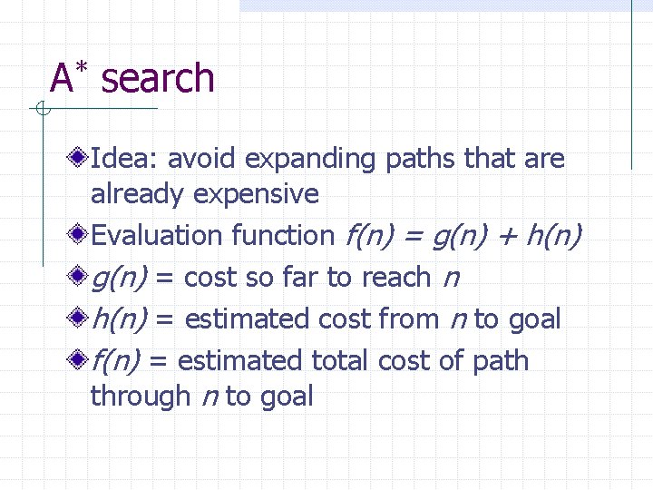 A* search Idea: avoid expanding paths that are already expensive Evaluation function f(n) =