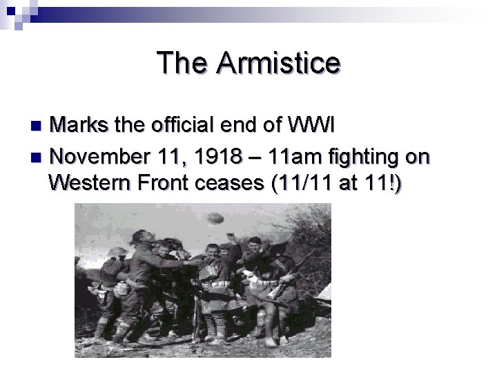 The Armistice Marks the official end of WWI n November 11, 1918 – 11